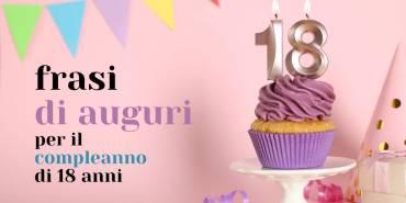 Frasi per il diciottesimo compleanno più emozionanti e originali