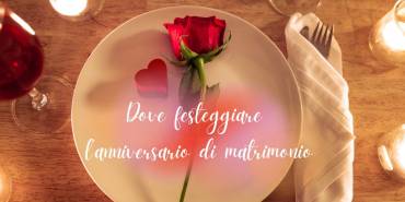 Dove festeggiare l’anniversario di matrimonio: idee e consigli