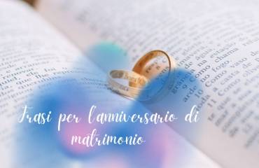Frasi per l’anniversario di matrimonio emozioni da vivere